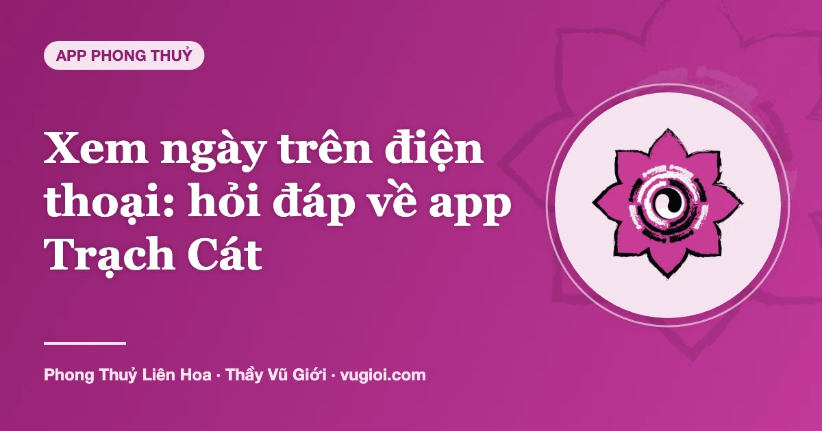 Minh hoạ Xem ngày trên điện thoại: hỏi đáp về app Trạch Cát