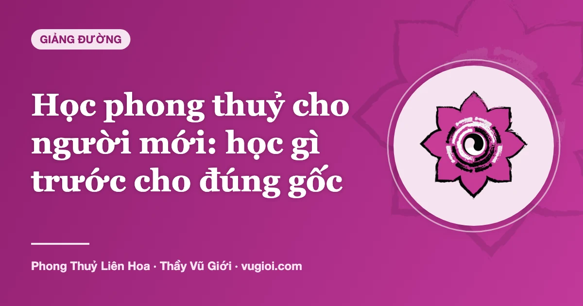 Minh hoạ Học phong thuỷ cho người mới: học gì trước cho đúng gốc