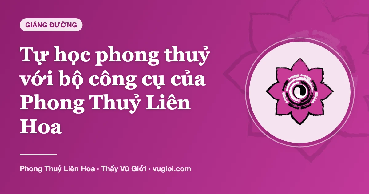 Minh hoạ Tự học phong thuỷ với bộ công cụ của Phong Thuỷ Liên Hoa