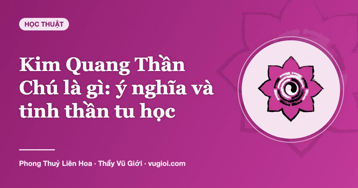 Minh hoạ Kim Quang Thần Chú là gì: ý nghĩa và tinh thần tu học