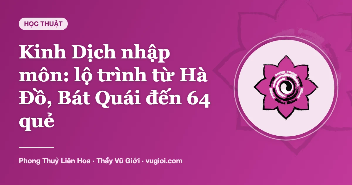 Minh hoạ Kinh Dịch nhập môn: lộ trình từ Hà Đồ, Bát Quái đến 64 quẻ