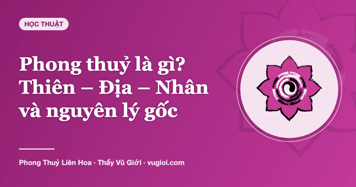 Minh hoạ Phong thuỷ là gì? Thiên – Địa – Nhân và nguyên lý gốc